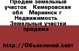 Продам земельный участок - Кемеровская обл., Мариинск г. Недвижимость » Земельные участки продажа   